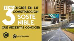 3 tendencias en la construcción sostenible que necesitas conocer
