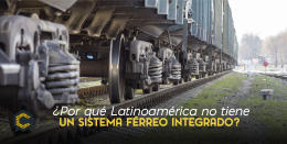 Conoce los factores que han impedido que Latinoamérica no tenga sistema férreo.