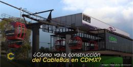 83% más cerca de ver funcionando el CableBús en CDMX.