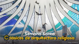 Semana Santa: 3 clásicos de arquitectura religiosa