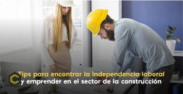 Tips para encontrar la independencia laboral y emprender en el sector de la construcción