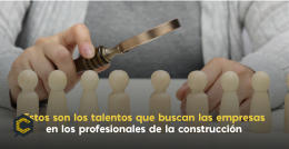 Estos son los talentos que buscan las empresas en los profesionales de la construcción