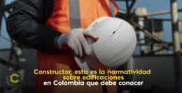 Señor Constructor, esta es la normatividad sobre edificaciones en Colombia que debe conocer