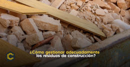 ¿Cómo gestionar adecuadamente los residuos de construcción?