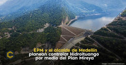 EPM y el alcalde de Medellín planean controlar Hidroituango por medio del Plan Mireya