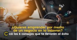 ¿Quieres emprender por medio de un negocio en la internet? Acá los 6 consejos que te llevarán al éxito