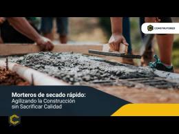 Morteros de secado rápido: Agilizando la construcción sin sacrificar calidad